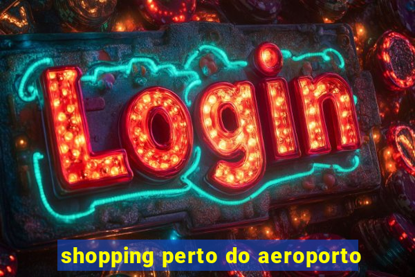 shopping perto do aeroporto